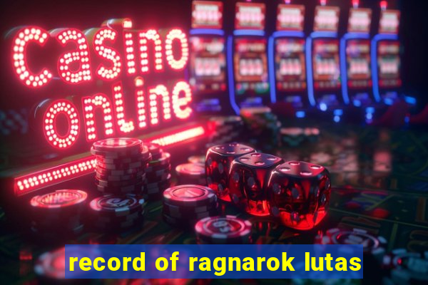 record of ragnarok lutas